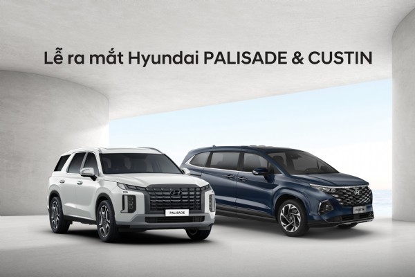 LỄ RA MẮT HYUNDAI PALISADE VÀ CUSTIN KẾT HỢP LÁI THỬ HYUNDAI