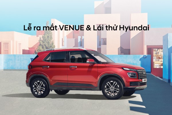 LỄ RA MẮT VENUE KẾT HỢP LÁI THỬ CÁC DÒNG XE HYUNDAI!