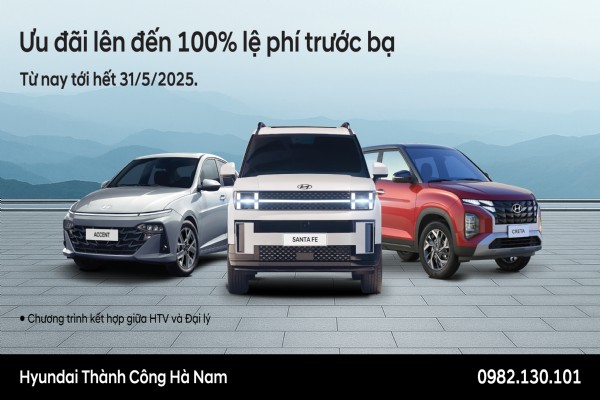 HYUNDAI THÀNH CÔNG TRIỂN KHAI CHƯƠNG TRÌNH ƯU ĐÃI SẢN PHẨM GIÁ TRỊ LÊN ĐẾN 100% LỆ PHÍ TRƯỚC BẠ