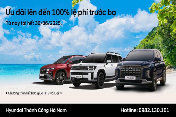 HYUNDAI THÀNH CÔNG TRIỂN KHAI CHƯƠNG TRÌNH ƯU ĐÃI SẢN PHẨM GIÁ TRỊ LÊN ĐẾN 100% LỆ PHÍ TRƯỚC BẠ TRONG THÁNG 6
